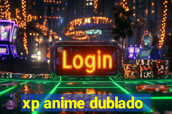 xp anime dublado